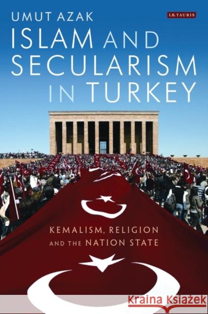 Islam and Secularism in Turkey : Kemalism, Religion and the Nation State Umut Azak 9781848852631 0