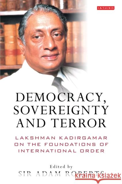 Democracy, Sovereignty and Terror: Lakshman Kadirgamar on the Foundations of International Order Roberts, Adam 9781848853072