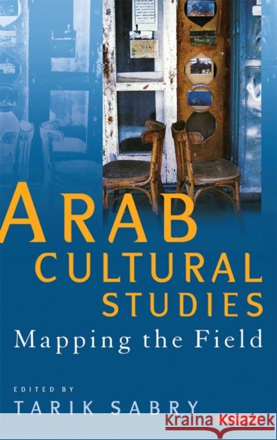 Arab Cultural Studies : Mapping the Field Tarik Sabry 9781848855588