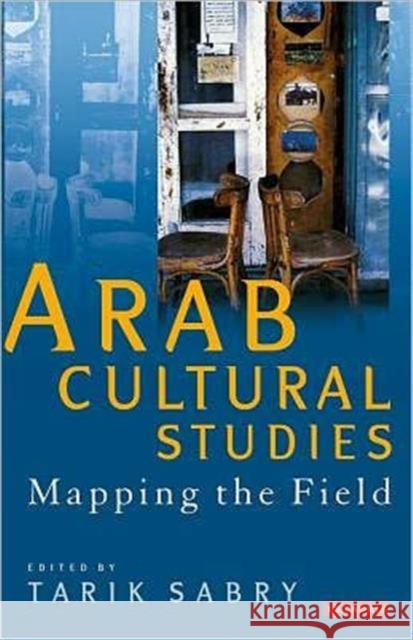 Arab Cultural Studies: Mapping the Field Sabry, Tarik 9781848855595 0