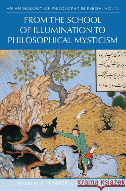An Anthology of Philosophy in Persia, Vol. 4: From the School of Illumination to Philosophical Mysticism Aminrazavi, Mehdi 9781848857490
