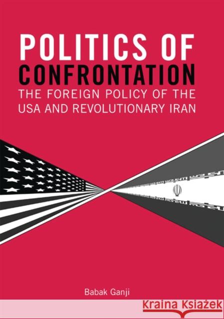 Politics of Confrontation The Foreign Policy of the USA and Revolutionary Iran Ganji, Babak 9781848859647 0