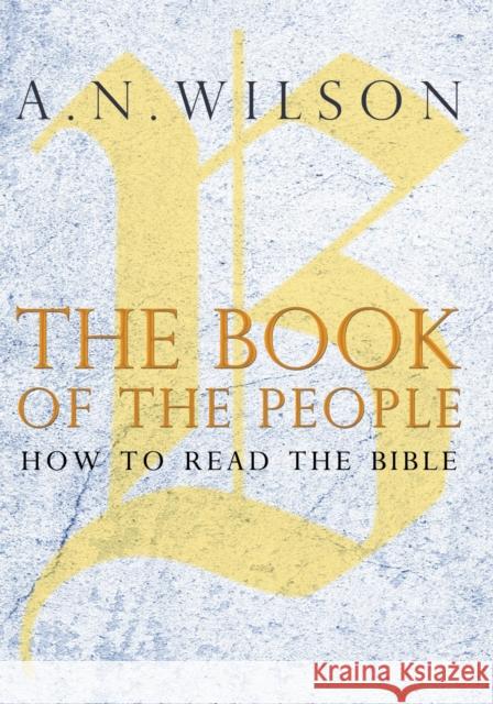 The Book of the People : How to Read the Bible A. N. Wilson 9781848879614 Atlantic Books