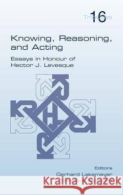 Knowing, Reasoning, and Acting Gerhard Lakemeyer Sheila A. McIlraith 9781848900448