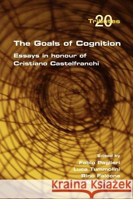 The Goals of Cognition. Essays in Honour of Cristiano Castelfranchi Fabio Paglieri Luca Tummolini Rino Falcone 9781848900943
