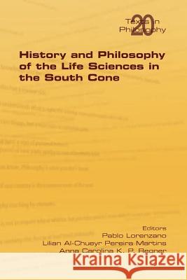 History and Philosophy of Life Sciences in the South Cone Pablo Lorenzano Lilian Al-Chueyr Pereira Martins Anna Carolina K. P. Regner 9781848901063 College Publications