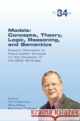 Models: Concepts, Theory, Logic, Reasoning and Semantics: Essays Dedicated to Klaus-Dieter Schewe on the Occasion of his 60th Birthday Atif Mashkoor, Qing Wang (East China Normal University), Bernhard Thalheim 9781848902763 College Publications