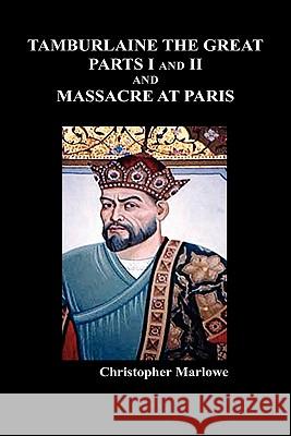 Tamburlaine the Great, Parts I & II, and the Massacre at Paris Marlowe, Christopher 9781849021081