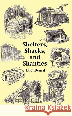Shelters, Shacks and Shanties - with 1914 Cover and Over 300 Original Illustrations D.C. Beard 9781849023207 Benediction Classics