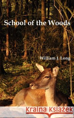 School of the Woods: Some Life Studies of Animal Instincts and Animal Training William J. Long 9781849023344 Benediction Classics