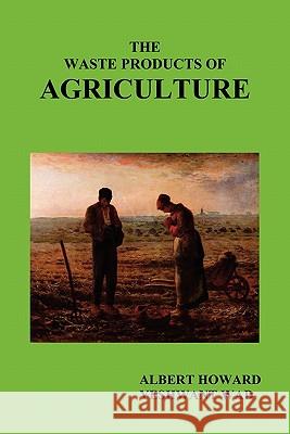 The Waste Products of Agriculture Albert Howard Yeshwant Wad 9781849025454 Oxford City Press