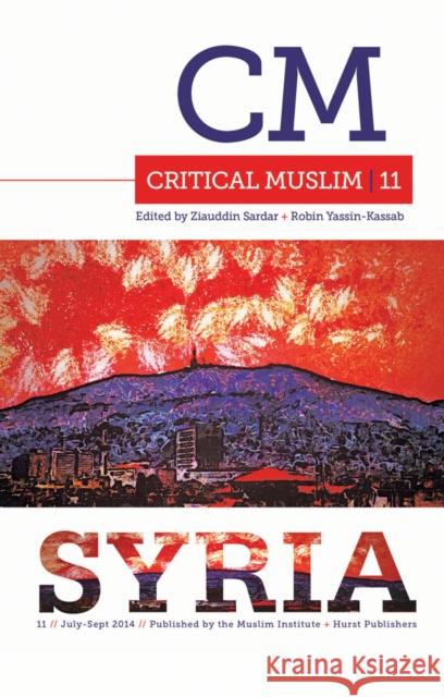 Critical Muslim 11: Syria Ziauddin Sardar Robin Yassin-Kassab 9781849044516 Hurst & Co.