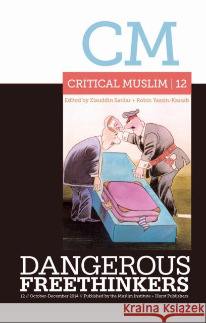 Critical Muslim 12: Dangerous Freethinkers Ziauddin Sardar Robin Yassin-Kassab 9781849044523 Hurst & Co.