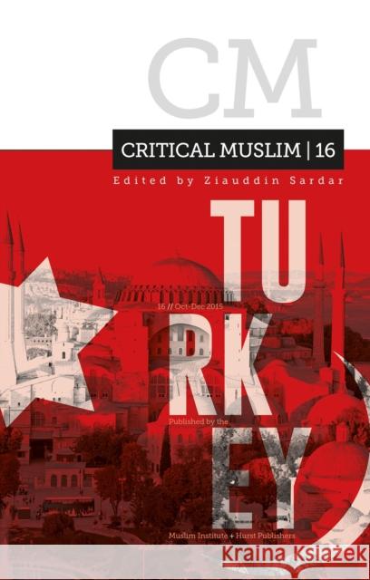 Critical Muslim 16: Turkey Ziauddin Sardar Robin Yassin-Kassab 9781849045438 Hurst