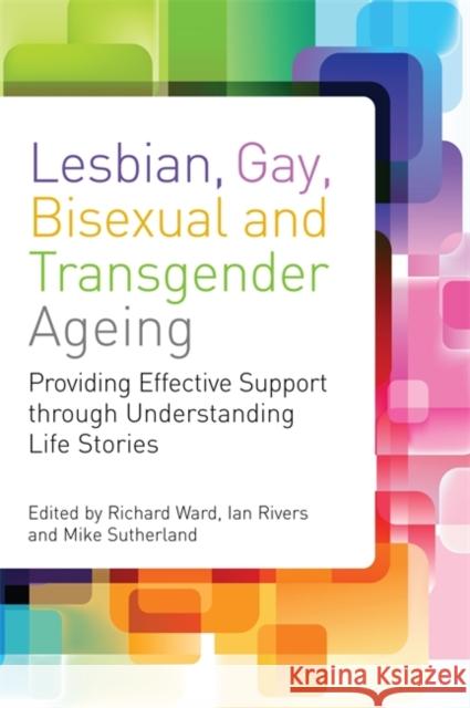 Lesbian, Gay, Bisexual and Transgender Ageing: Biographical Approaches for Inclusive Care and Support Browne, Kath 9781849052573