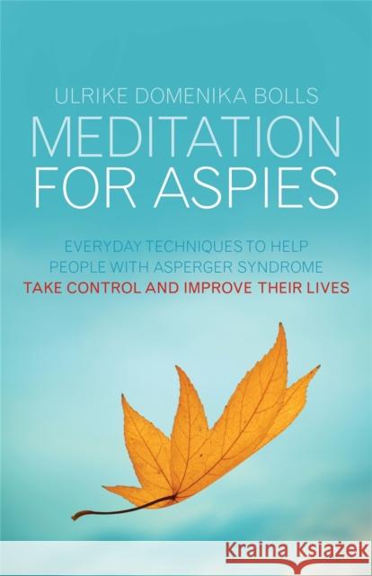 Meditation for Aspies: Everyday Techniques to Help People with Asperger Syndrome Take Control and Improve Their Lives Bolls, Ulrike Domenika 9781849053860 0