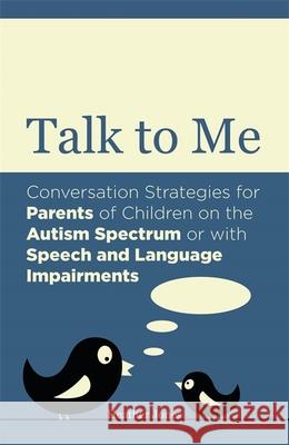 Talk to Me: Conversation Strategies for Parents of Children on the Autism Spectrum or with Speech and Language Impairments Jones, Heather 9781849054287
