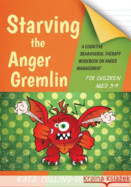 Starving the Anger Gremlin for Children Aged 5-9: A Cognitive Behavioural Therapy Workbook on Anger Management Collins-Donnelly, Kate 9781849054935 Jessica Kingsley Publishers