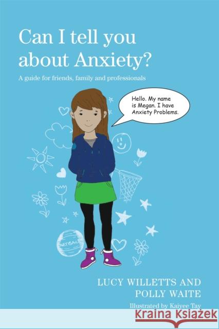 Can I Tell You about Anxiety?: A Guide for Friends, Family and Professionals Tay, Kaiyee 9781849055277 Jessica Kingsley Publishers