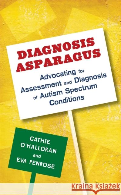Diagnosis Asparagus: Advocating for Assessment and Diagnosis of Autism Spectrum Conditions O'Halloran, Catherine 9781849055352 Jessica Kingsley Publishers
