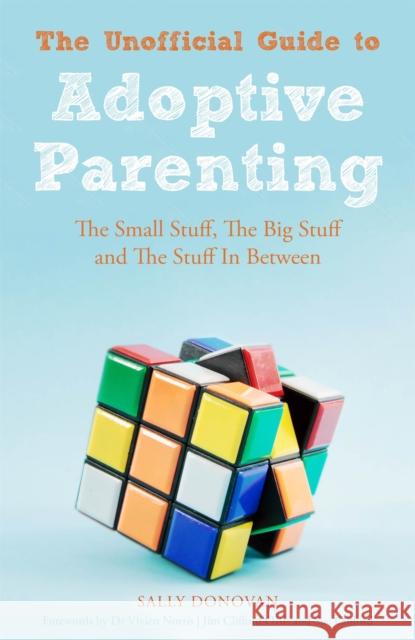 The Unofficial Guide to Adoptive Parenting: The Small Stuff, The Big Stuff and The Stuff In Between Sally Donovan 9781849055369