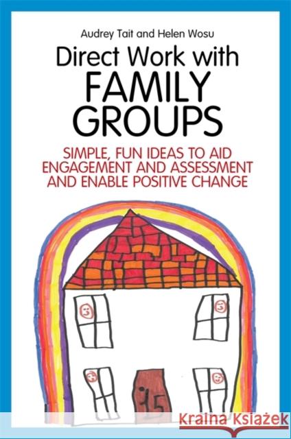 Direct Work with Family Groups: Simple, Fun Ideas to Aid Engagement and Assessment and Enable Positive Change Tait, Audrey 9781849055543 Jessica Kingsley Publishers