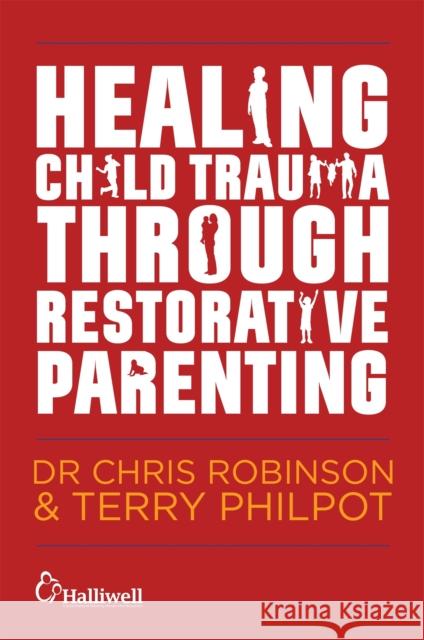 Healing Child Trauma Through Restorative Parenting: A Model for Supporting Children and Young People Terry Philpot Chris Robinson Andrew Constable 9781849056991 Jessica Kingsley Publishers