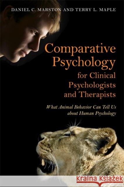 Comparative Psychology for Clinical Psychologists and Therapists: What Animal Behavior Can Tell Us about Human Psychology Marston                                  Daniel C. Marston Terry L., PH. Maple 9781849057431