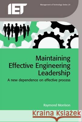 Maintaining Effective Engineering Leadership: A New Dependence on Effective Process Ray Morrison 9781849196895