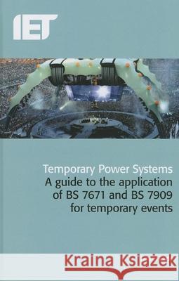 Temporary Power Systems: A guide to the application of BS 7671 and BS 7909 for temporary events James Eade 9781849197236 Institution of Engineering and Technology