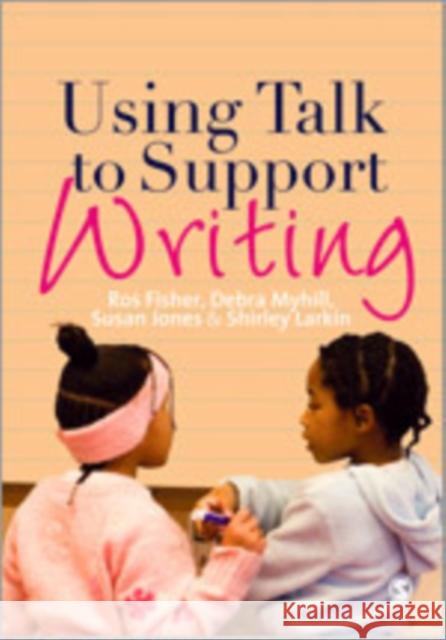 Using Talk to Support Writing Ros Fisher Shirley Larkin Susan J. Jones 9781849201438