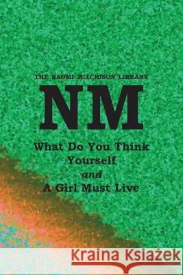 What Do You Think Yourself? with A Girl Must Live Naomi Mitchison 9781849210577