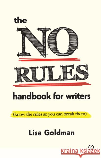 The No Rules Handbook for Writers: (Know the Rules So You Can Break Them) Goldman, Lisa 9781849431118