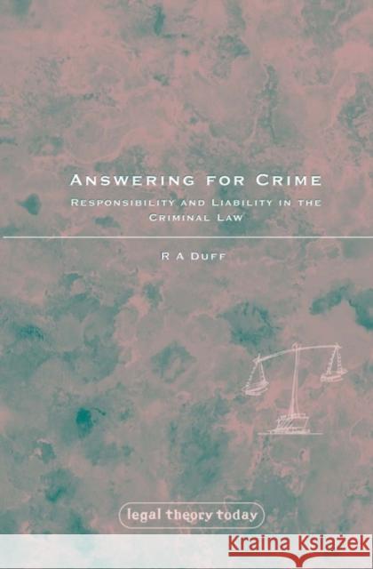 Answering for Crime: Responsibility and Liability in the Criminal Law Duff, Antony 9781849460330