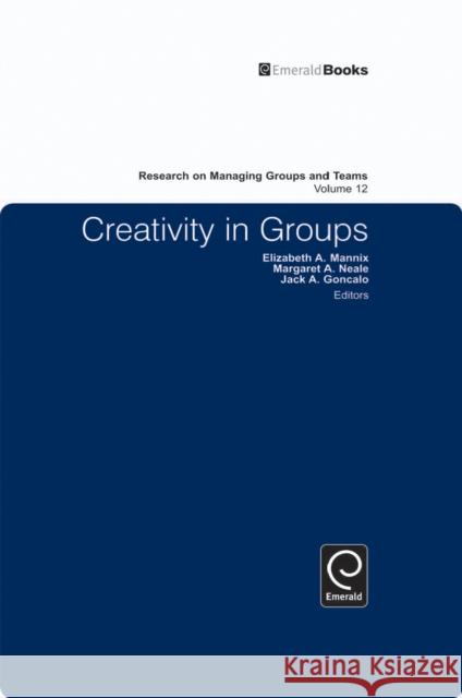 Creativity in Groups Elizabeth A. Mannix, Margaret Ann Neale, Jack A. Goncalo 9781849505833 Emerald Publishing Limited