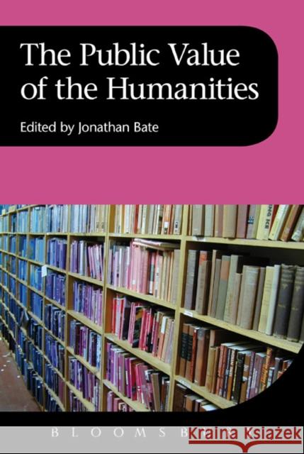 The Public Value of the Humanities Jonathan Bate 9781849660624