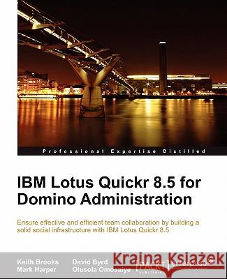 IBM Lotus Quickr 8.5 for Domino Administration Keith Brooks David Byrd Mark Harper 9781849680523