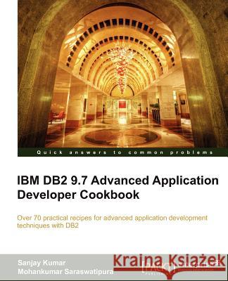 IBM DB2 9.7 Advanced Application Developer Cookbook Sanjay Kumar Mohankumar Saraswatipura 9781849683968 Packt Publishing