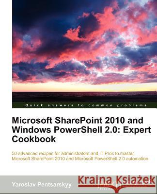 Microsoft Sharepoint 2010 and Windows Powershell 2.0: Expert Cookbook Pentsarskyy, Yaroslav 9781849684101 PACKT PUBLISHING