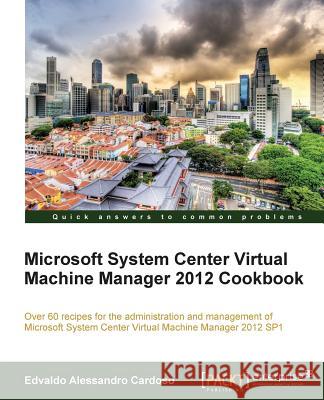 Microsoft System Center Virtual Machine Manager 2012 Cookbook E Cardoso 9781849686327 0