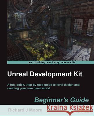 Unreal Development Kit 3 Beginner's Guide Moore, Richard 9781849690522