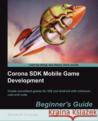 Corona SDK Mobile Game Development: Beginner's Guide Michelle M. Fernandez 9781849691888