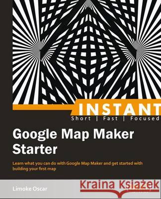 Instant Google Map Maker Starter Limoke Oscar 9781849695282 Packt Publishing