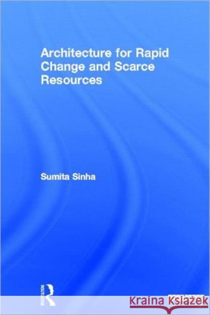Architecture for Rapid Change and Scarce Resources Sumita Sinha 9781849711159 Earthscan Publications