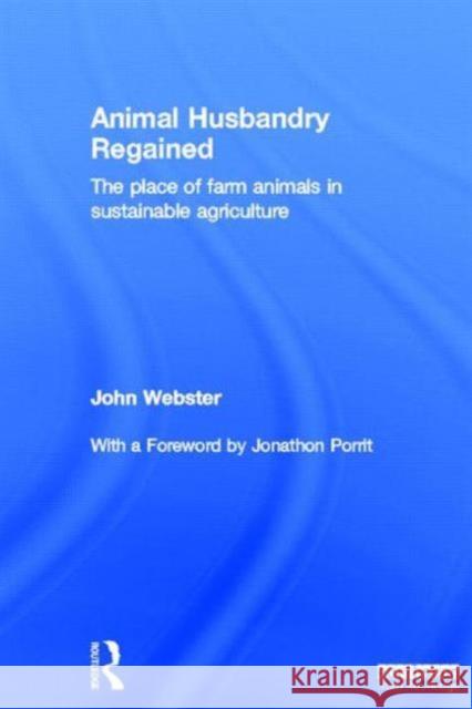 Animal Husbandry Regained: The Place of Farm Animals in Sustainable Agriculture Webster, John 9781849714204