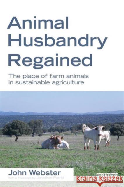 Animal Husbandry Regained: The Place of Farm Animals in Sustainable Agriculture Webster, John 9781849714211