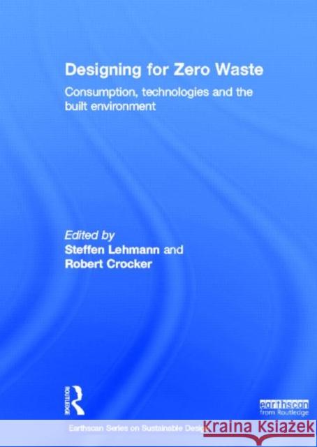 Designing for Zero Waste : Consumption, Technologies and the Built Environment Steffen Lehmann                          Robert Crocker 9781849714341 Earthscan Publications