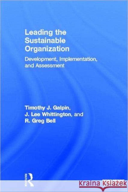 Leading the Sustainable Organization : Development, Implementation and Assessment Tim Galpin J. Lee Whittington Greg Bell 9781849714662 Routledge