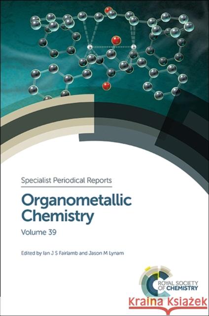 Organometallic Chemistry: Volume 39 Anant R. Kapdi Ian J. S. Fairlamb Jason M. Lynam 9781849735834 Royal Society of Chemistry