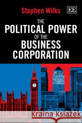 The Political Power of the Business Corporation Stephen Wilks   9781849807319 Edward Elgar Publishing Ltd